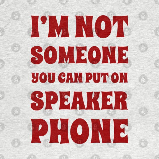 I'm Not Someone You Can Put On Speaker Phone. Snarky Sarcastic Comment. by That Cheeky Tee